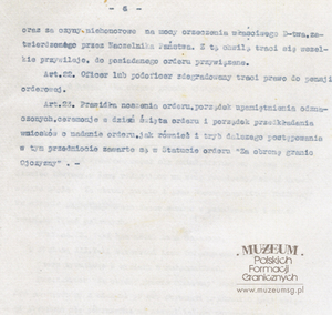 1. Tytuł: Ustawa Orderu Wojskowego „Za Obronę Granic Ojczyzny”
2. Treść: tekst ustawy
3. Hasła przedmiotowe: Wojskowa Straż Graniczna, odznaczenia
4. Wytwórca: Ministerstwo Spraw Wojskowych
5. Czas powstania: 1919 r.
6. Miejsce sporządzenia: Polska
7. Materiał i technika wykonania: maszynopis
8. Wymiary: 20 x 35 cm
9. Stan zachowania: dobry
10. Miejsce przechowywania/właściciel: Archiwum Straży Granicznej w Szczecinie
