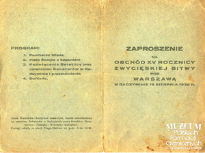 1. Tytuł: zaproszenie
2. Treść: organizacja obchodów XV rocznicy bitwy warszawskiej w Radzyminie 15.08.1935 r.
3. Hasła przedmiotowe: dokumentacja
4. Wytwórca: Komitet XV Rocznicy Bitwy pod Warszawą
5. Czas powstania: 1935 r.
6. Miejsce sporządzenia: Polska, Warszawa
7. Materiał i technika wykonania: druk
8. Wymiary: 15 x 13 cm
9. Stan zachowania: dobry
10. Miejsce przechowywania/właściciel: Waldemar Bocheński