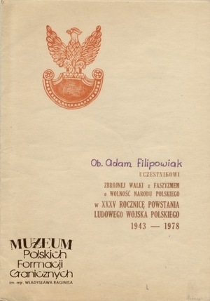 1. Tytuł: dyplom uznania 
2. Treść: dyplom dla Adama Filipowiak  z okazji 35 - lecia powstania Wojska Polskiego
3. Hasła przedmiotowe: Adam Filipowiak
4. Wytwórca: Zarząd Wojewódzki Związku Bojowników o Wolność i Demokrację
5. Czas powstania: październik 1978 r.
6. Miejsce sporządzenia: Polska, Bielsko - Biała
7. Materiał i technika wykonania: druk 
8. Wymiary: 20 x 31 cm
9. Stan zachowania: dobry
10. Miejsce przechowywania/właściciel: Władysław Filipowiak